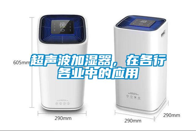 超聲波加濕器,在各行各業中的應用