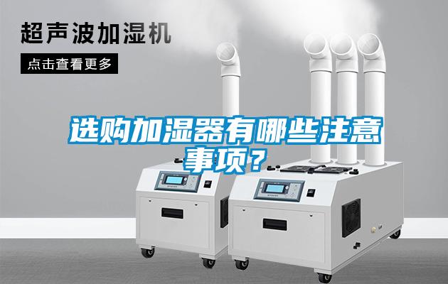 選購加濕器有哪些注意事項(xiàng)?