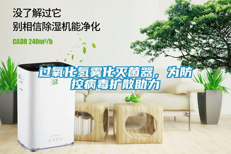 過氧化氫霧化滅菌器,為防控病毒擴散助力