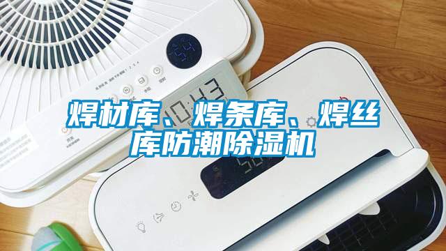 焊材庫、焊條庫、焊絲庫防潮除濕機