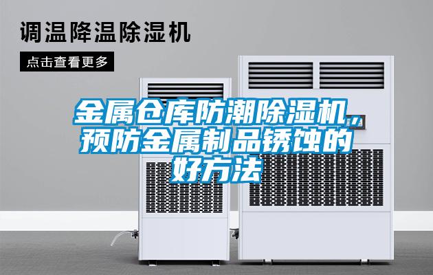 金屬倉庫防潮除濕機,預防金屬制品銹蝕的好方法