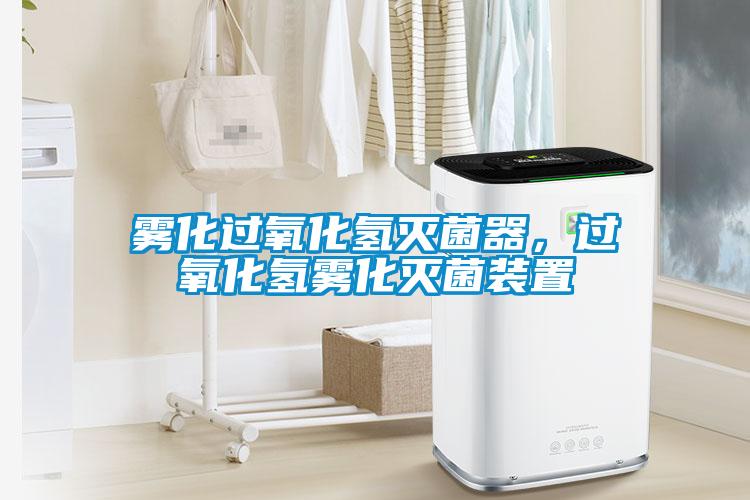 霧化過氧化氫滅菌器，過氧化氫霧化滅菌裝置