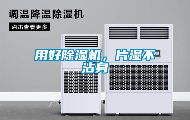 用好除濕機,片濕不沾身