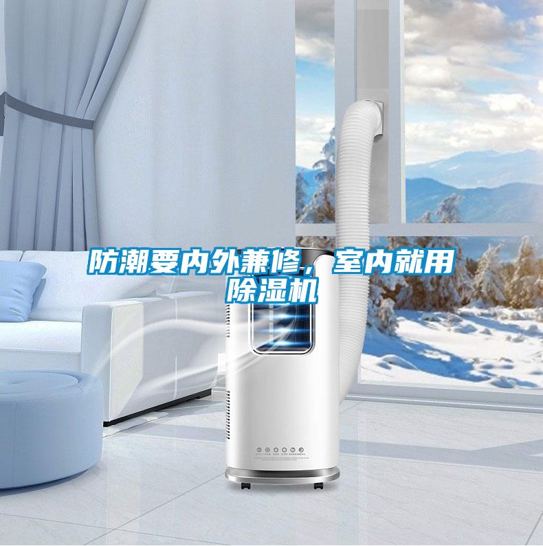 防潮要內(nèi)外兼修,室內(nèi)就用除濕機(jī)