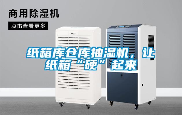 紙箱庫倉庫抽濕機,讓紙箱“硬”起來