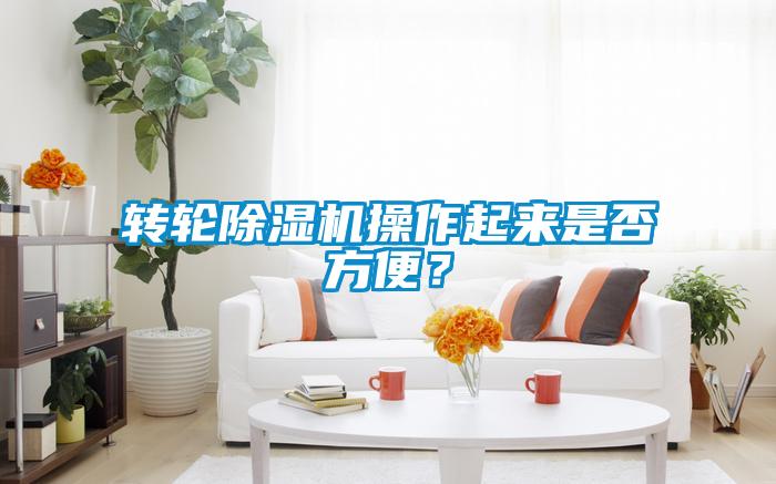 轉(zhuǎn)輪除濕機操作起來是否方便?