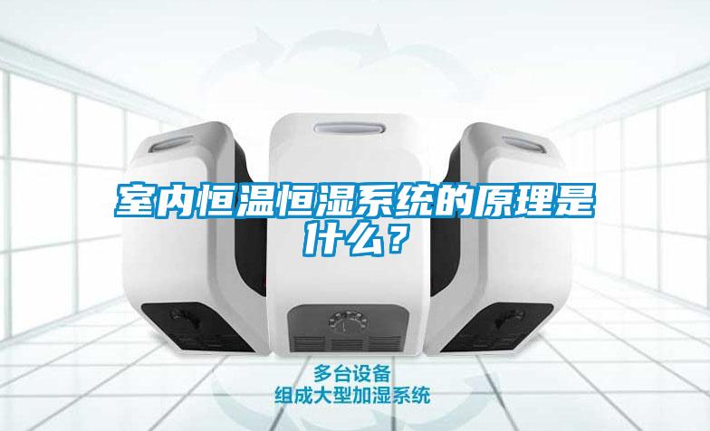室內恒溫恒濕系統的原理是什么?
