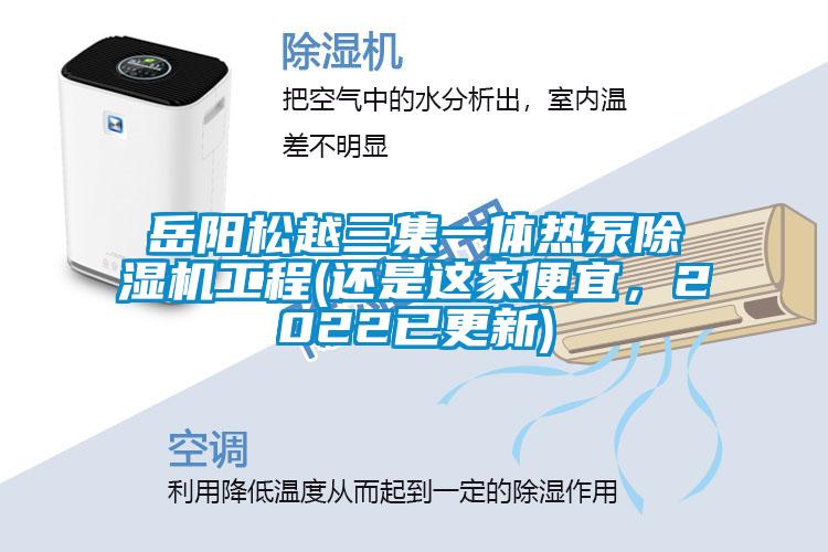 岳陽(yáng)松越三集一體熱泵除濕機(jī)工程(還是這家便宜,2022已更新)