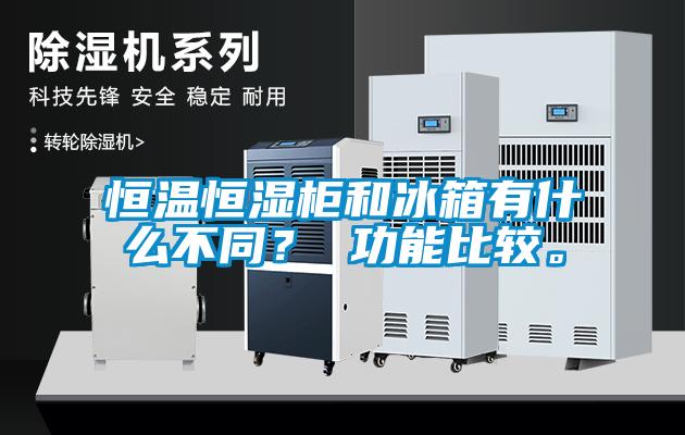 恒溫恒濕柜和冰箱有什么不同？ 功能比較。