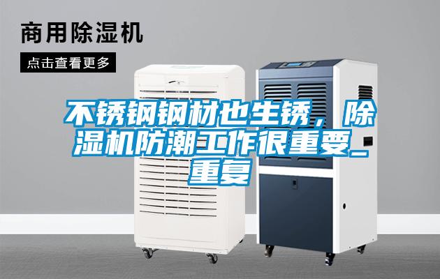 不銹鋼鋼材也生銹,除濕機防潮工作很重要_重復
