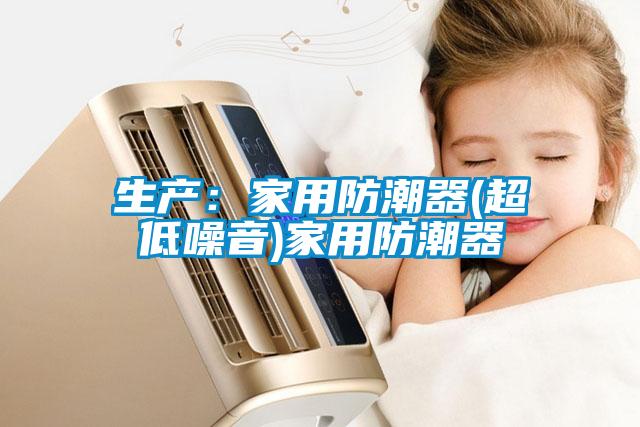 生產:家用防潮器(超低噪音)家用防潮器