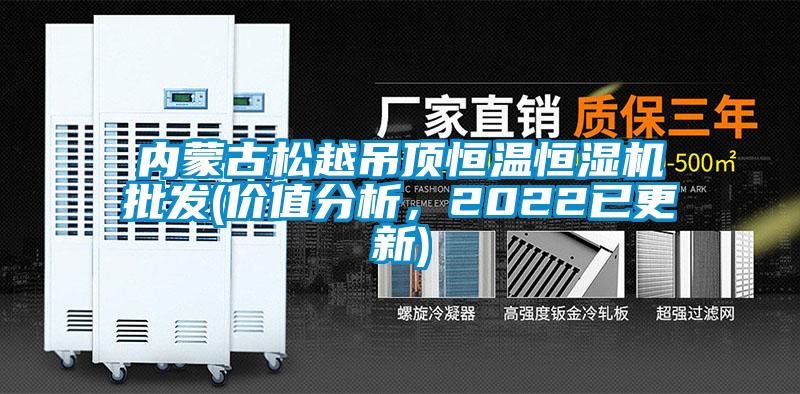 內蒙古松越吊頂恒溫恒濕機批發(價值分析,2022已更新)