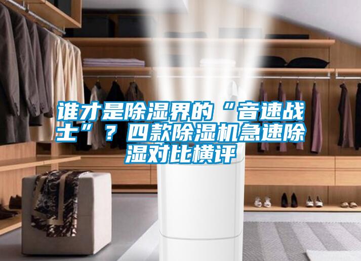 誰才是除濕界的“音速戰(zhàn)士”？四款除濕機急速除濕對比橫評