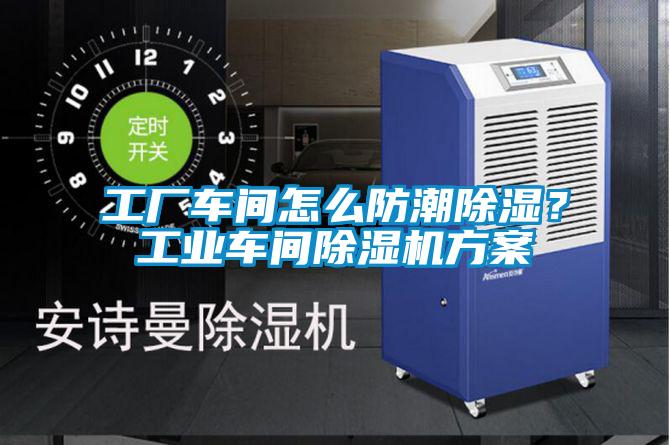 工廠車間怎么防潮除濕?工業(yè)車間除濕機(jī)方案