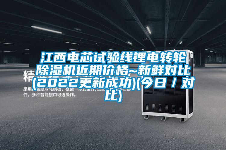 江西電芯試驗(yàn)線鋰電轉(zhuǎn)輪除濕機(jī)近期價(jià)格~新鮮對(duì)比(2022更新成功)(今日/對(duì)比)