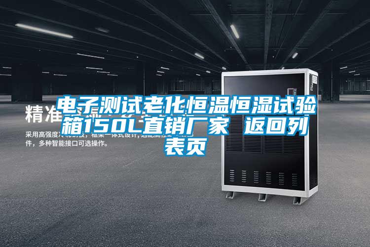 電子測(cè)試?yán)匣銣睾銤裨囼?yàn)箱150L直銷(xiāo)廠家 返回列表頁(yè)
