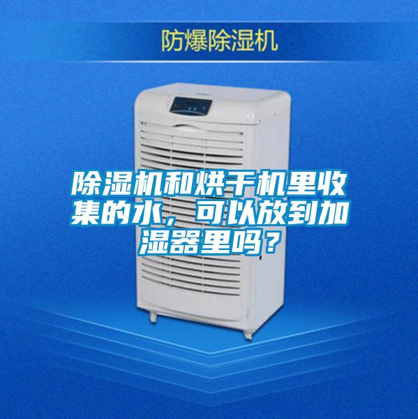 除濕機和烘干機里收集的水,可以放到加濕器里嗎?