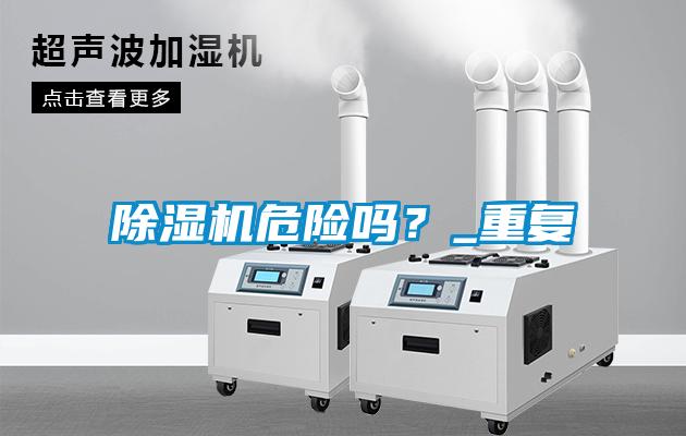 除濕機危險嗎?_重復