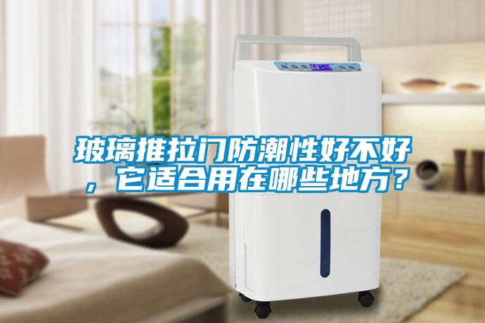 玻璃推拉門防潮性好不好,它適合用在哪些地方?