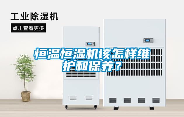 恒溫恒濕機該怎樣維護和保養?