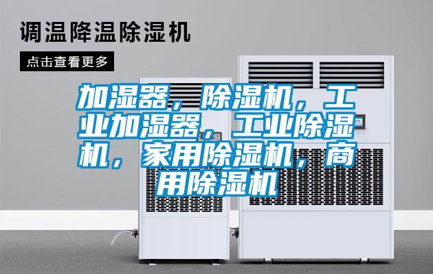 加濕器,除濕機,工業(yè)加濕器,工業(yè)除濕機,家用除濕機,商用除濕機