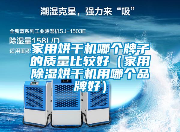 家用烘干機哪個牌子的質量比較好(家用除濕烘干機用哪個品牌好)
