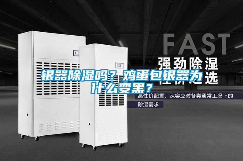 銀器除濕嗎?雞蛋包銀器為什么變黑?