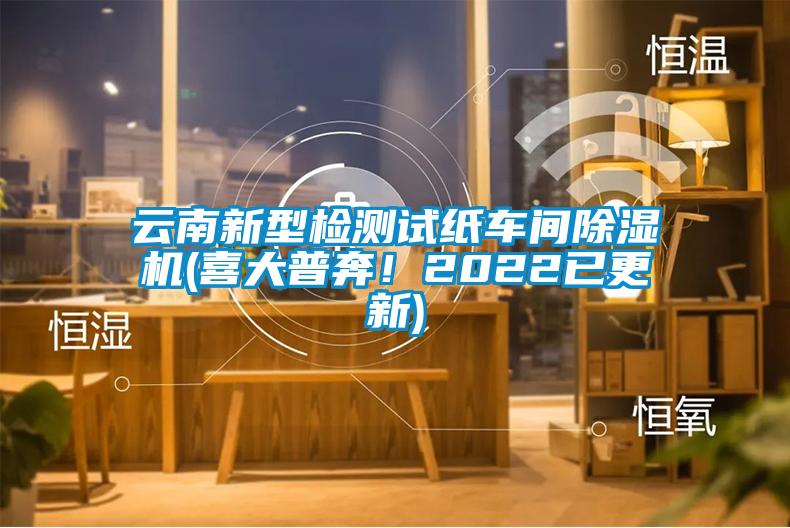 云南新型檢測試紙車間除濕機(喜大普奔!2022已更新)