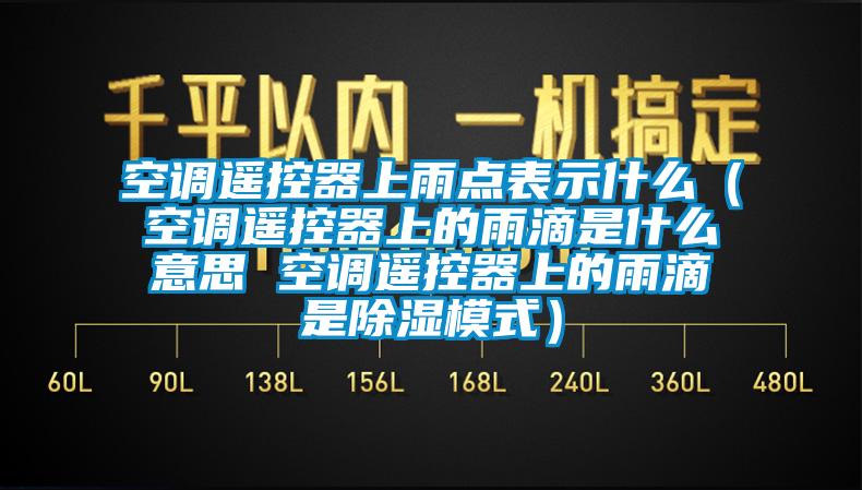 空調遙控器上雨點表示什么(空調遙控器上的雨滴是什么意思 空調遙控器上的雨滴是除濕模式)