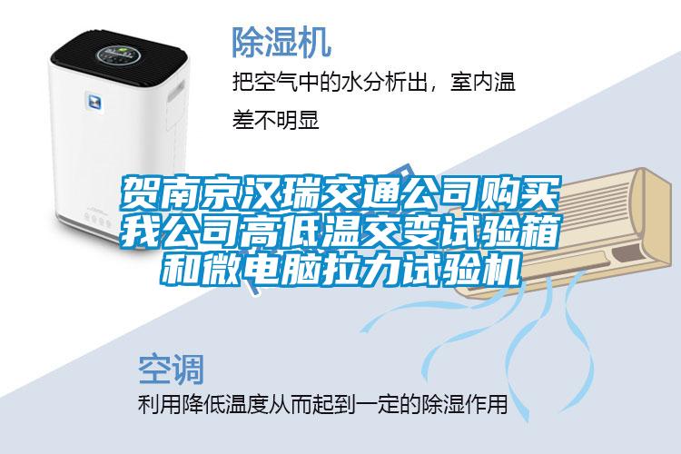 賀南京漢瑞交通公司購(gòu)買我公司高低溫交變?cè)囼?yàn)箱和微電腦拉力試驗(yàn)機(jī)