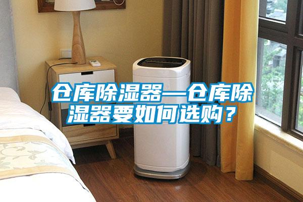 倉庫除濕器—倉庫除濕器要如何選購?