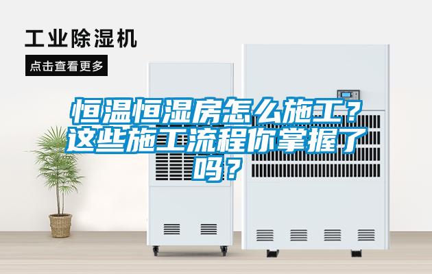 恒溫恒濕房怎么施工?這些施工流程你掌握了嗎?
