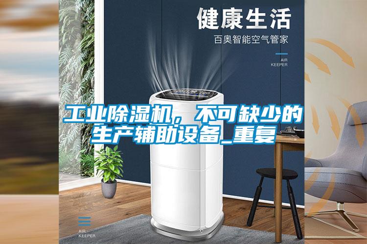 工業(yè)除濕機，不可缺少的生產(chǎn)輔助設(shè)備_重復