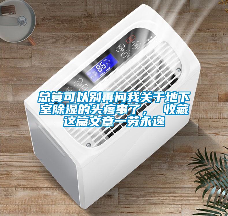 總算可以別再問我關于地下室除濕的頭疼事了, 收藏這篇文章一勞永逸