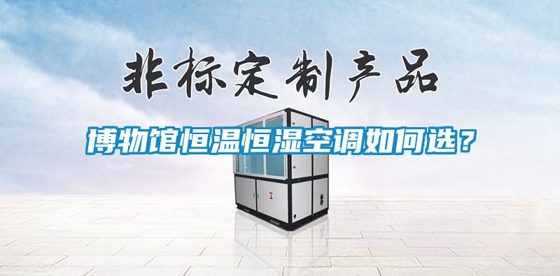 博物館恒溫恒濕空調如何選?