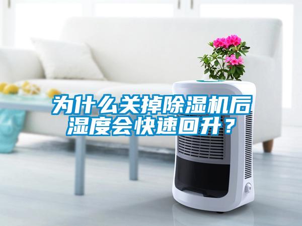 為什么關掉除濕機后濕度會快速回升?