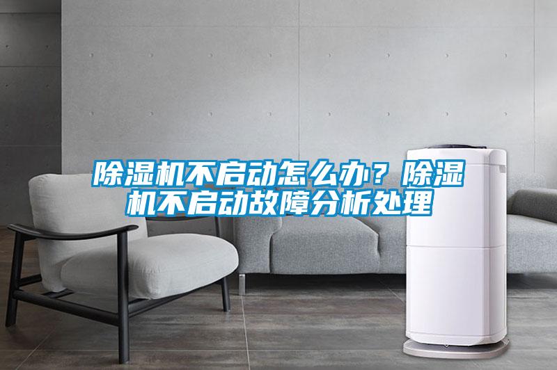 除濕機(jī)不啟動(dòng)怎么辦?除濕機(jī)不啟動(dòng)故障分析處理