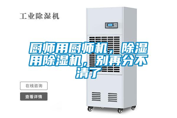 廚師用廚師機(jī)，除濕用除濕機(jī)，別再分不清了