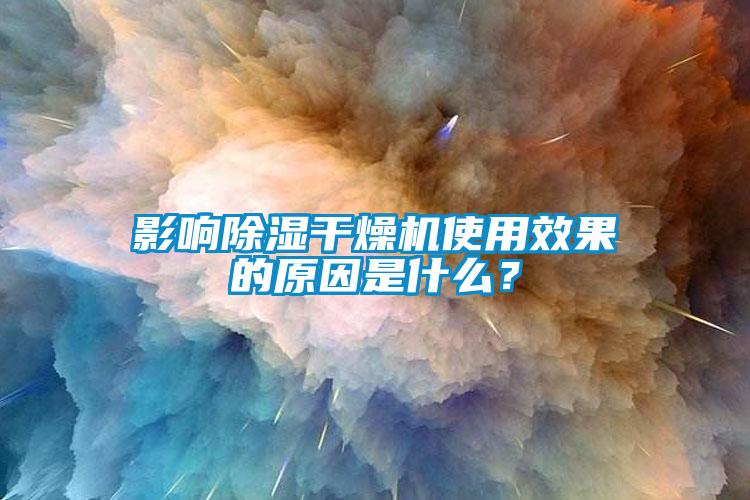 影響除濕干燥機(jī)使用效果的原因是什么?