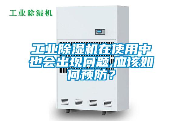 工業除濕機在使用中也會出現問題,應該如何預防?