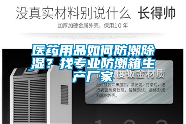 醫(yī)藥用品如何防潮除濕?找專業(yè)防潮箱生產(chǎn)廠家