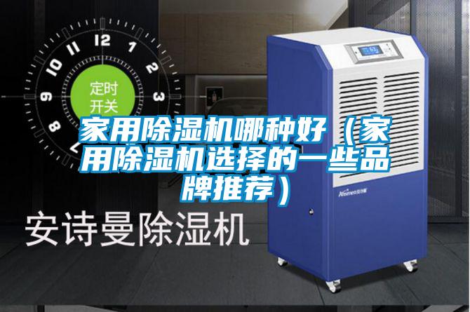 家用除濕機哪種好(家用除濕機選擇的一些品牌推薦)