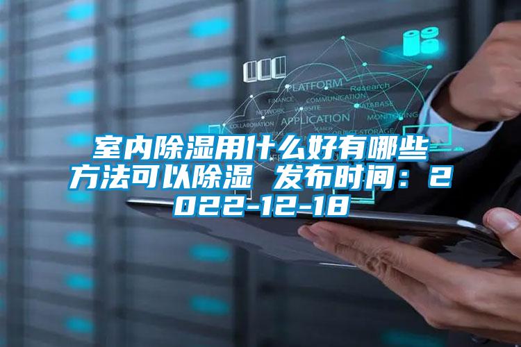 室內除濕用什么好有哪些方法可以除濕 發布時間:2022-12-18