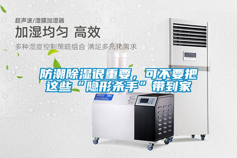 防潮除濕很重要,可不要把這些“隱形殺手”帶到家