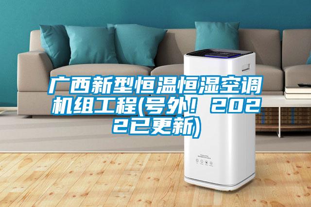 廣西新型恒溫恒濕空調機組工程(號外!2022已更新)