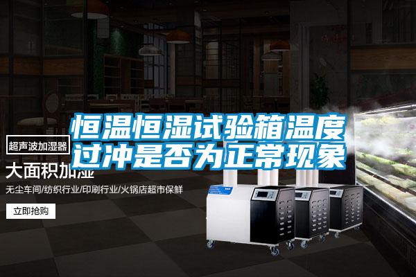 恒溫恒濕試驗箱溫度過沖是否為正?，F象