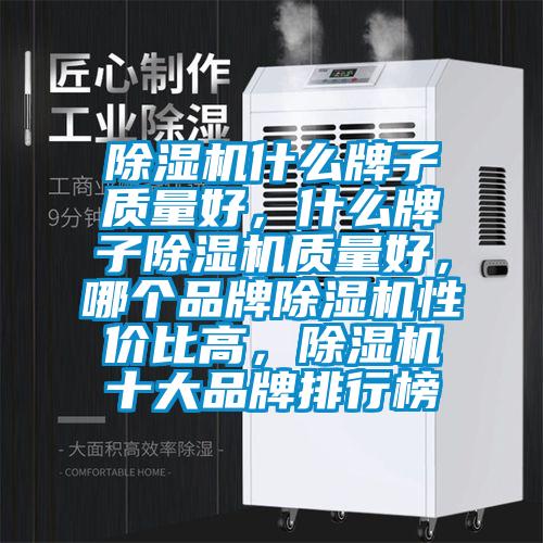 除濕機(jī)什么牌子質(zhì)量好,什么牌子除濕機(jī)質(zhì)量好,哪個(gè)品牌除濕機(jī)性價(jià)比高,除濕機(jī)十大品牌排行榜