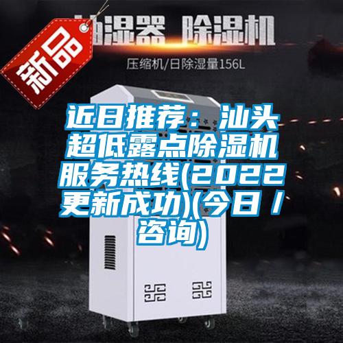 近日推薦:汕頭超低露點除濕機服務(wù)熱線(2022更新成功)(今日/咨詢)