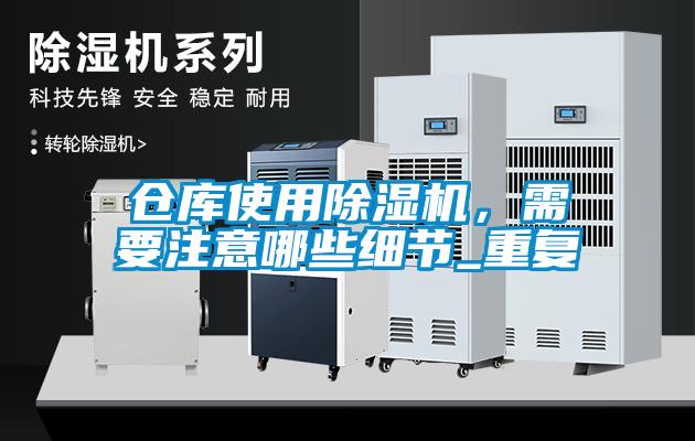 倉庫使用除濕機,需要注意哪些細節(jié)_重復(fù)