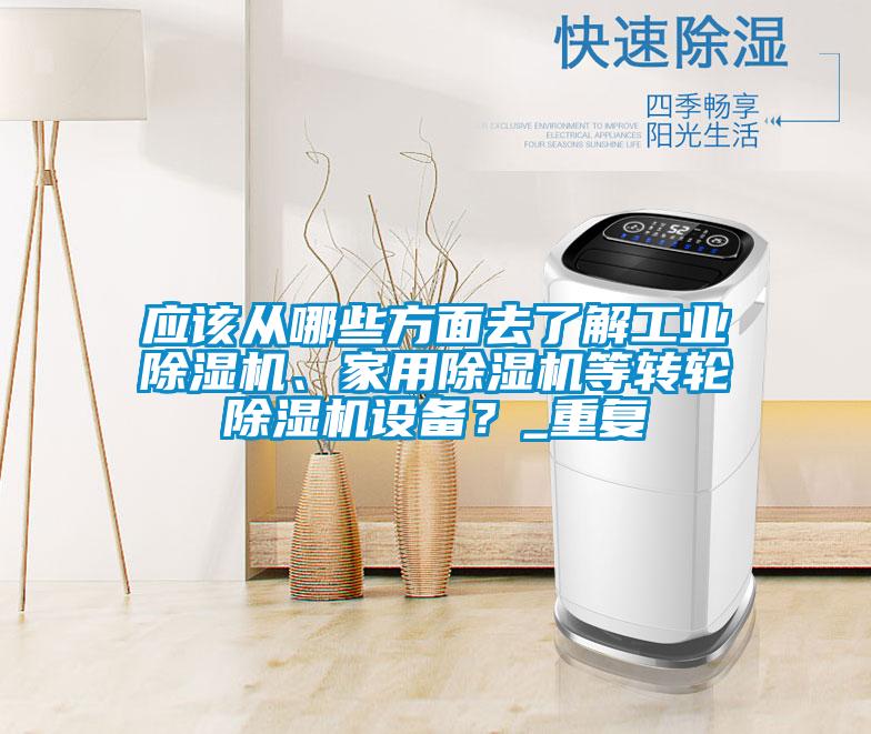應該從哪些方面去了解工業(yè)除濕機、家用除濕機等轉輪除濕機設備？_重復